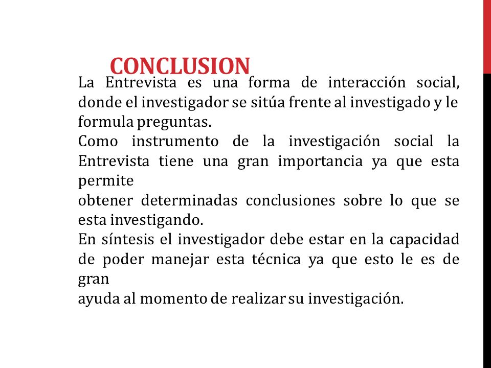 CONCLUSION La Entrevista es una forma de interacción social, donde el investigador se sitúa frente al investigado y le.