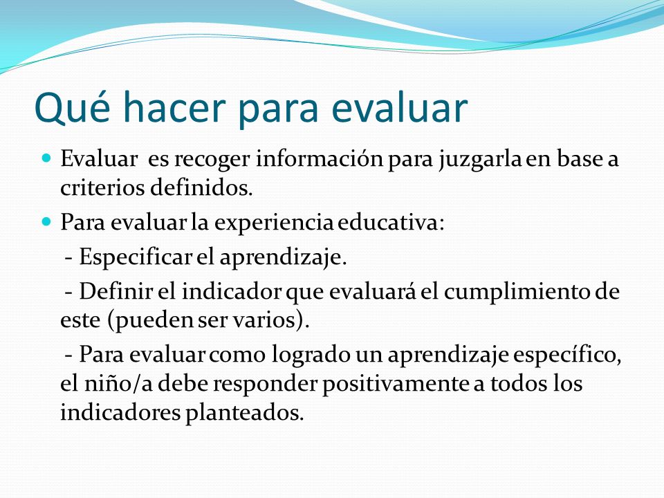 Qué hacer para evaluar Evaluar es recoger información para juzgarla en base a criterios definidos.