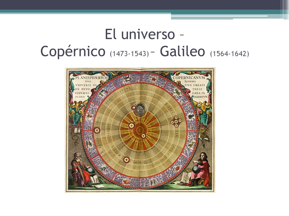 El universo – Copérnico ( ) – Galileo ( )