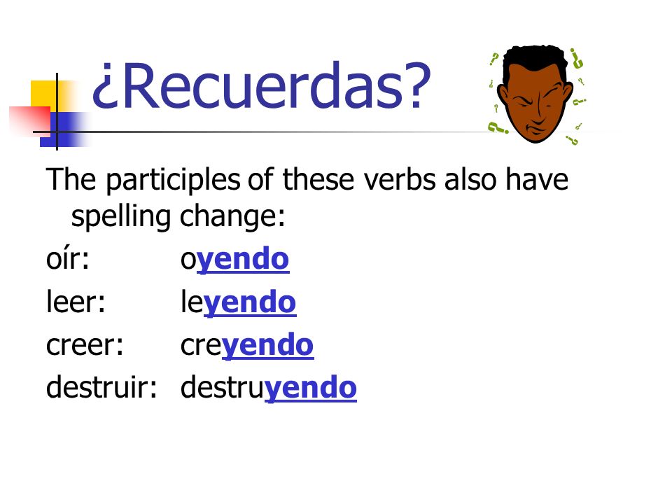 ¿Recuerdas The participles of these verbs also have spelling change: