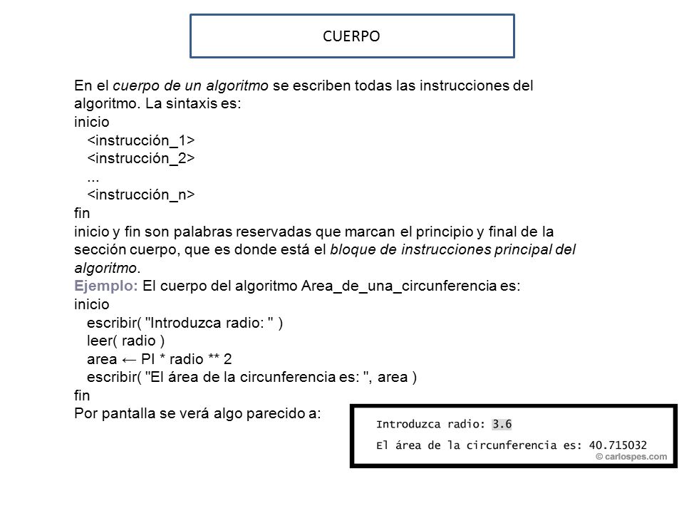 CUERPO En el cuerpo de un algoritmo se escriben todas las instrucciones del algoritmo. La sintaxis es: