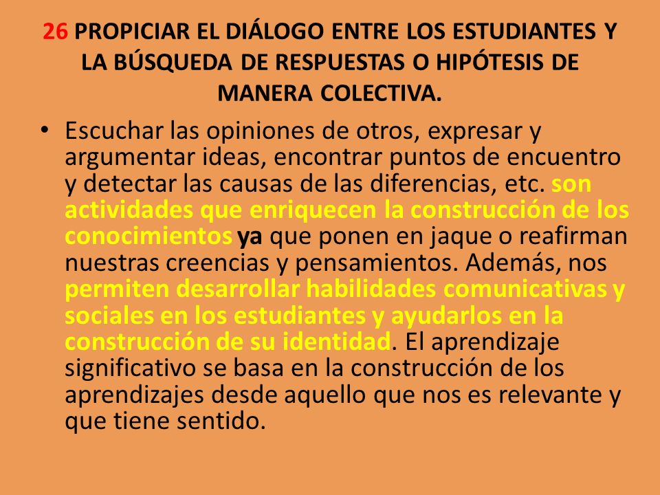 26 PROPICIAR EL DIÁLOGO ENTRE LOS ESTUDIANTES Y LA BÚSQUEDA DE RESPUESTAS O HIPÓTESIS DE MANERA COLECTIVA.