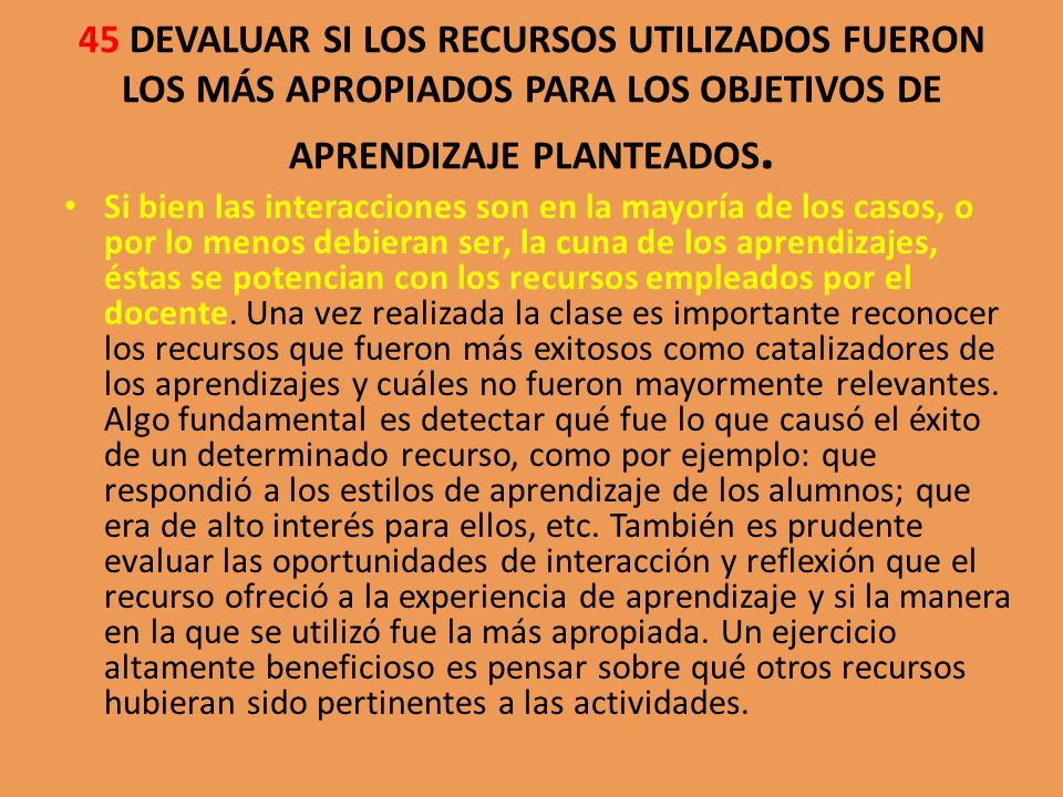 45 DEVALUAR SI LOS RECURSOS UTILIZADOS FUERON LOS MÁS APROPIADOS PARA LOS OBJETIVOS DE APRENDIZAJE PLANTEADOS.