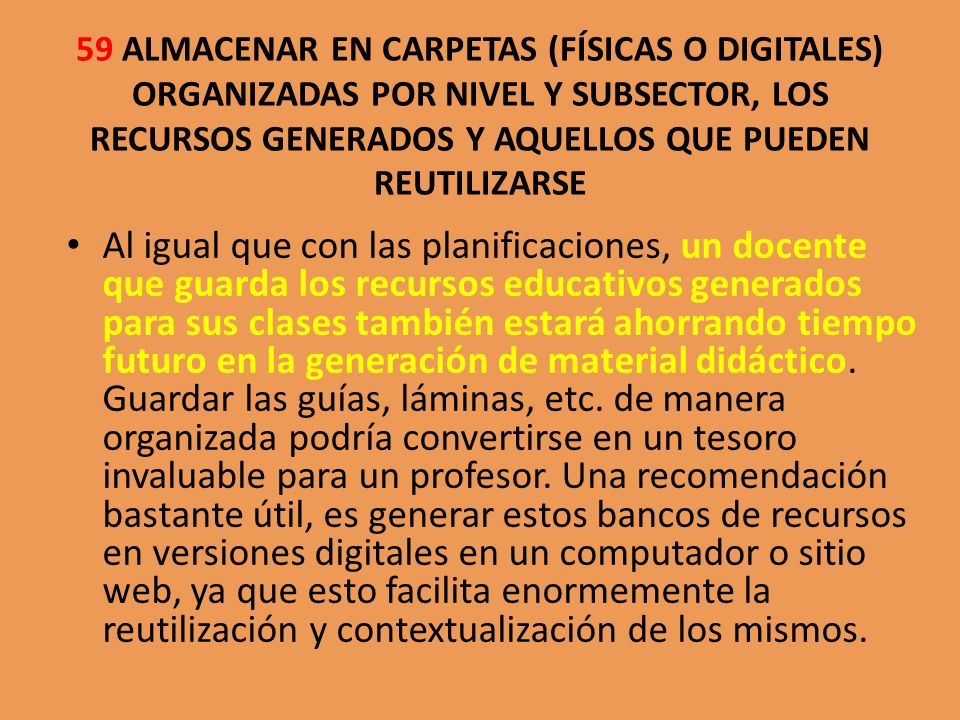 59 ALMACENAR EN CARPETAS (FÍSICAS O DIGITALES) ORGANIZADAS POR NIVEL Y SUBSECTOR, LOS RECURSOS GENERADOS Y AQUELLOS QUE PUEDEN REUTILIZARSE