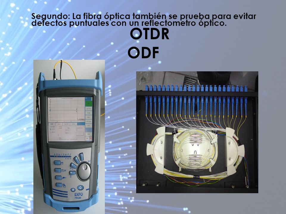 Segundo: La fibra óptica también se prueba para evitar defectos puntuales con un reflectometro óptico.