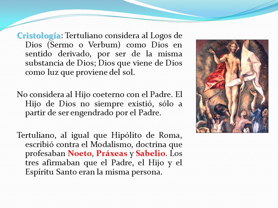 Cristología: Tertuliano considera al Logos de Dios (Sermo o Verbum) como Dios en sentido derivado, por ser de la misma substancia de Dios; Dios que viene de Dios como luz que proviene del sol.