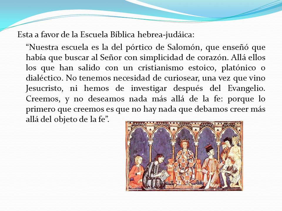 Esta a favor de la Escuela Bíblica hebrea-judáica: Nuestra escuela es la del pórtico de Salomón, que enseñó que había que buscar al Señor con simplicidad de corazón.