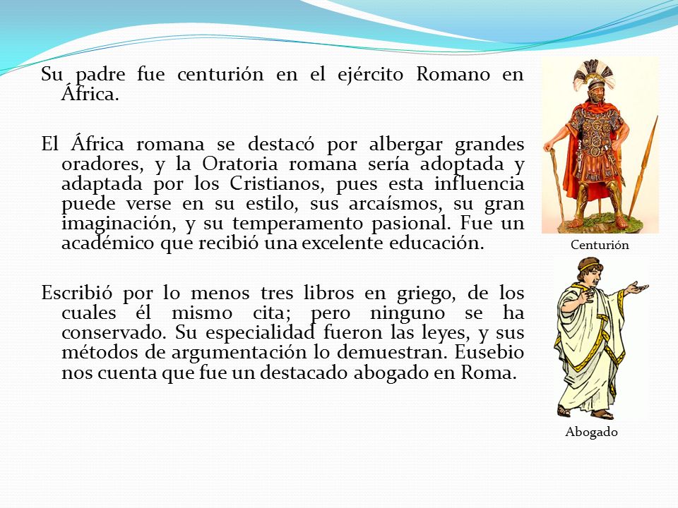 Su padre fue centurión en el ejército Romano en África.