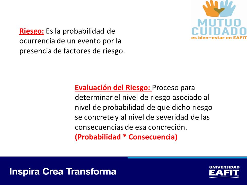 Riesgo: Es la probabilidad de ocurrencia de un evento por la presencia de factores de riesgo.