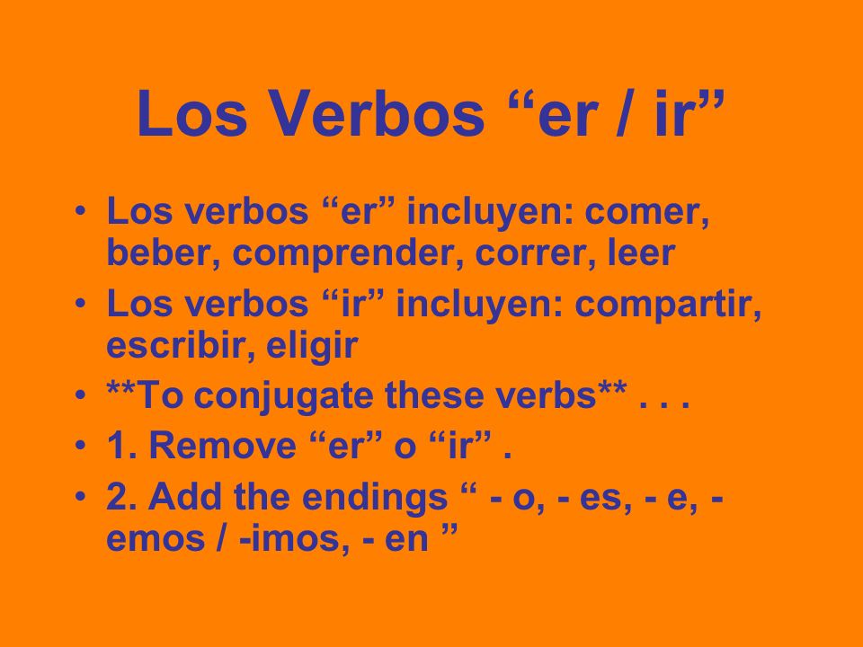 Los Verbos er / ir Los verbos er incluyen: comer, beber, comprender, correr, leer. Los verbos ir incluyen: compartir, escribir, eligir.