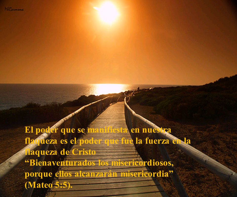 El poder que se manifiesta en nuestra flaqueza es el poder que fue la fuerza en la flaqueza de Cristo