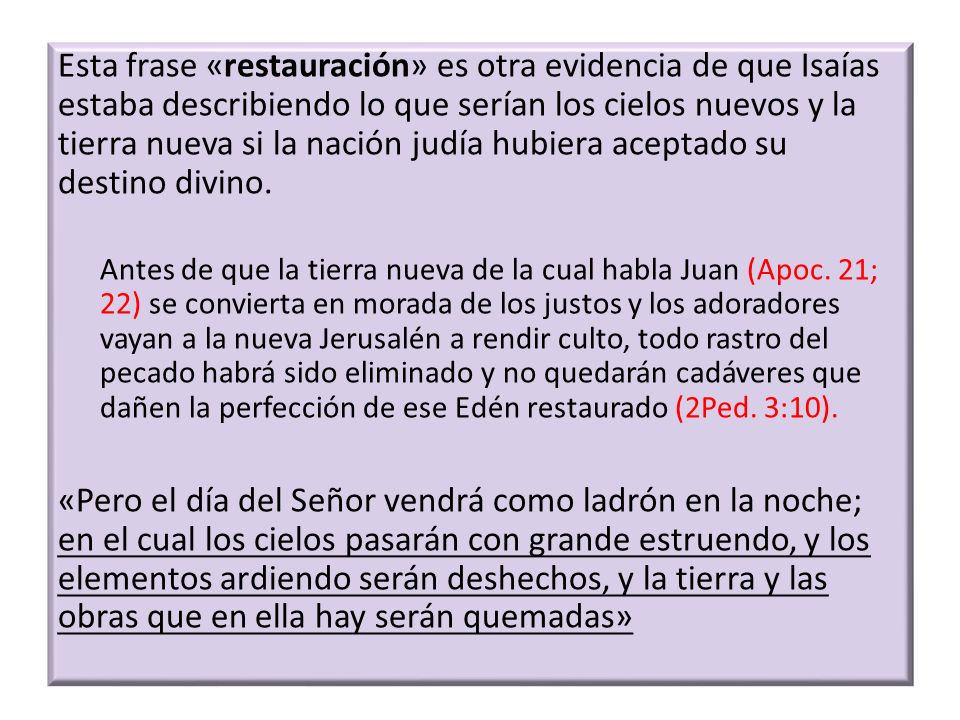 Esta frase «restauración» es otra evidencia de que Isaías estaba describiendo lo que serían los cielos nuevos y la tierra nueva si la nación judía hubiera aceptado su destino divino.