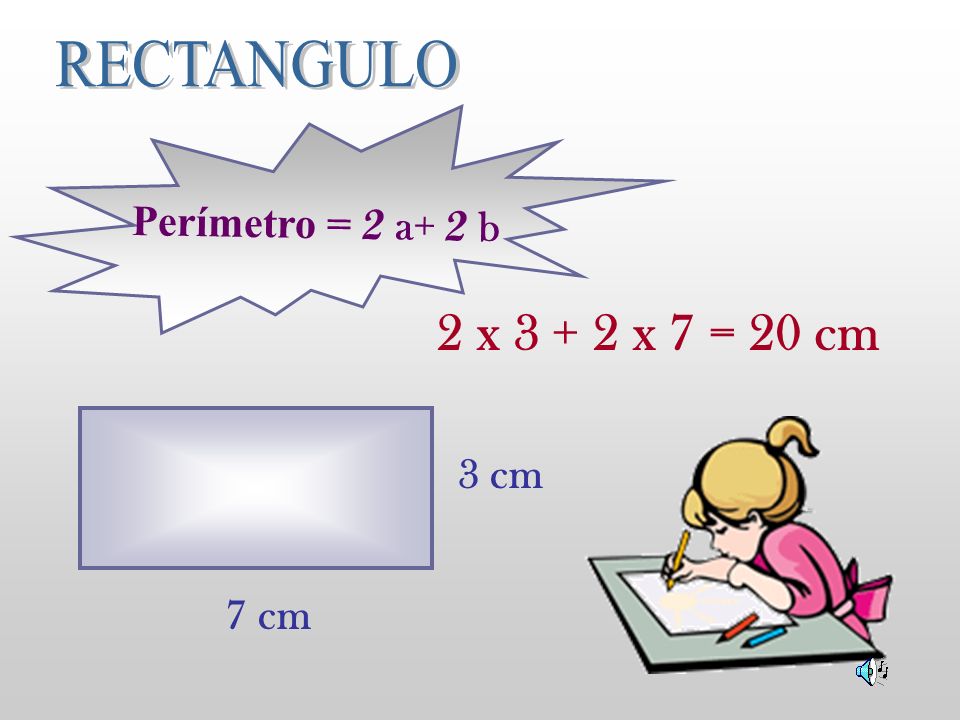 RECTANGULO Perímetro = 2 a+ 2 b 2 x x 7 = 20 cm 3 cm 7 cm