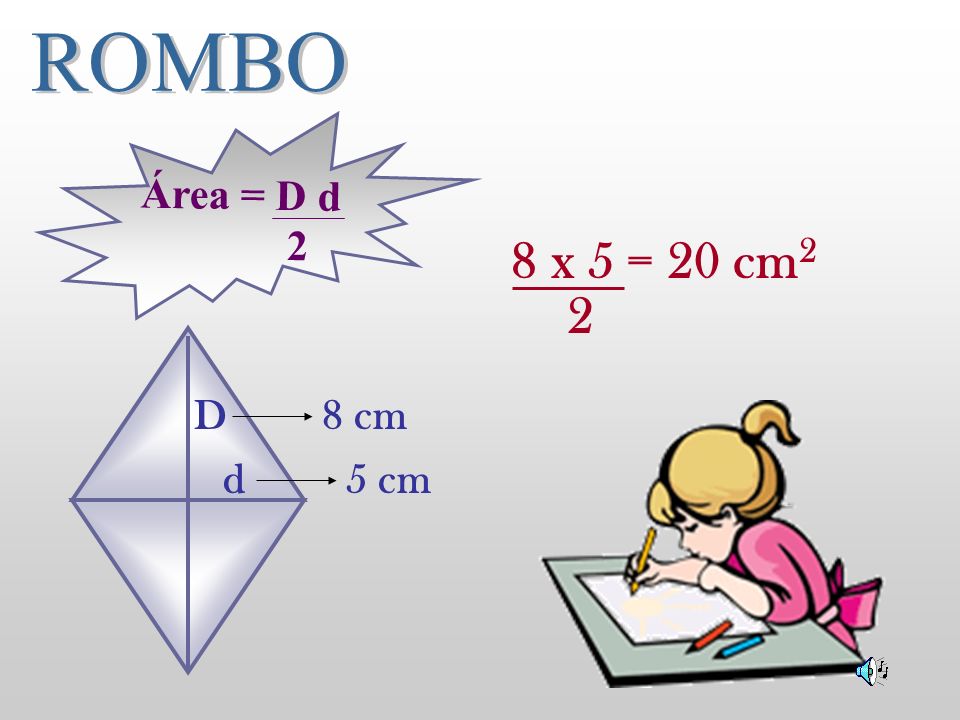 ROMBO Área = D d 2 8 x 5 = 20 cm2 2 D d 8 cm 5 cm