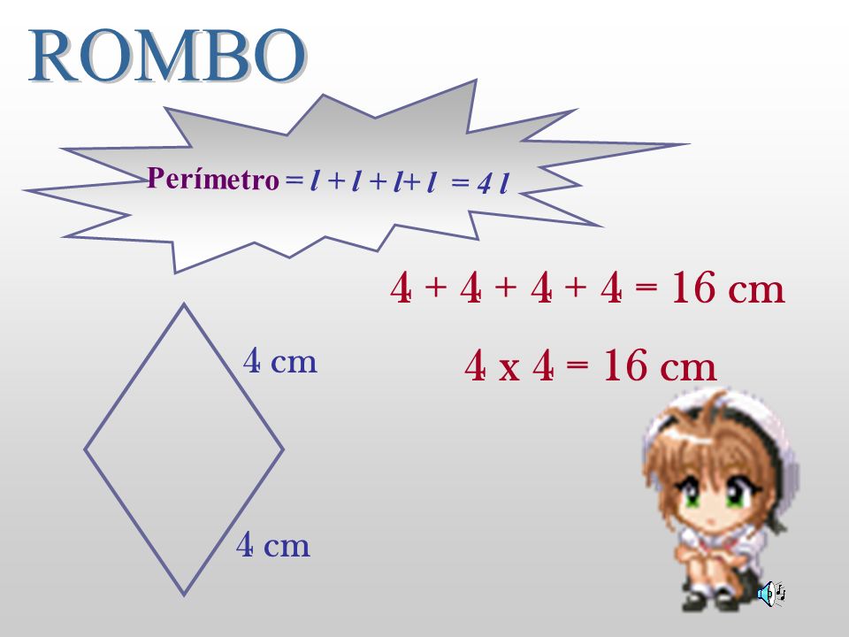 ROMBO Perímetro = l + l + l+ l = 4 l = 16 cm 4 cm 4 x 4 = 16 cm