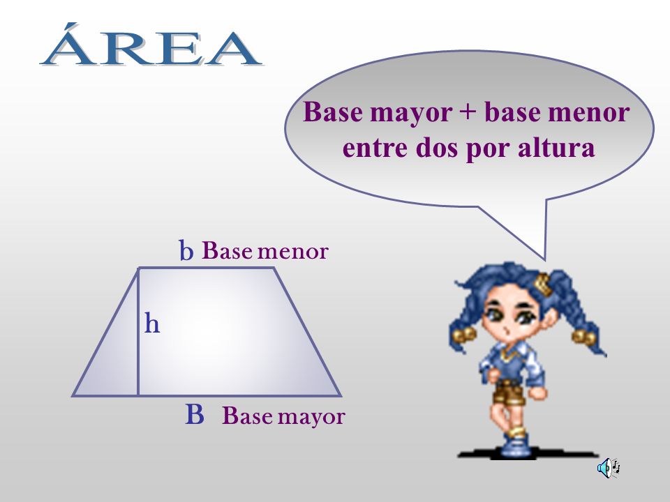 ÁREA Base mayor + base menor entre dos por altura b h B Base menor