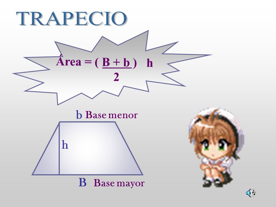 TRAPECIO Área = ( B + b ) h 2 b Base menor h B Base mayor