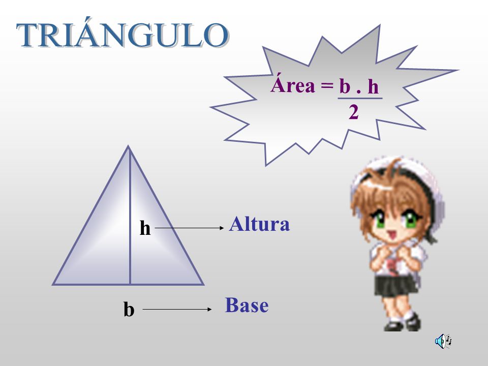 TRIÁNGULO Área = b . h 2 Altura h Base b