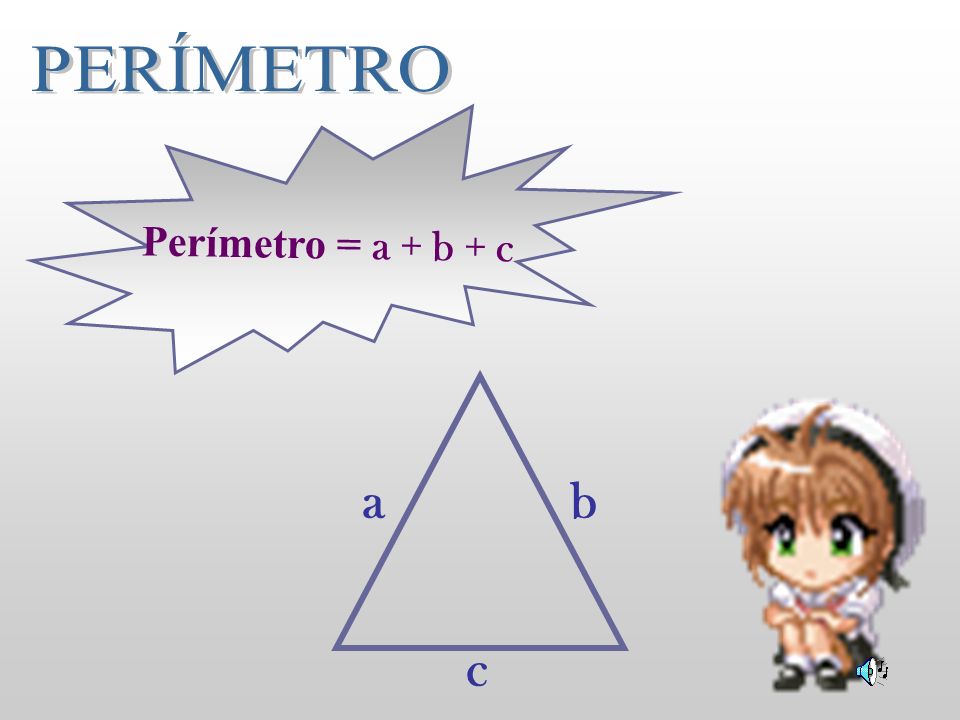 PERÍMETRO Perímetro = a + b + c a b c