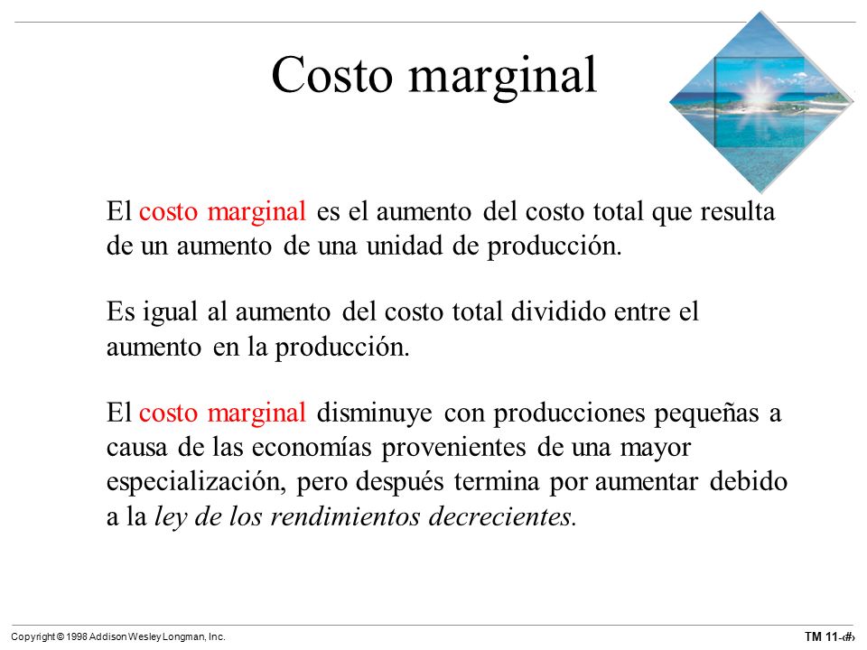 Costo marginal El costo marginal es el aumento del costo total que resulta de un aumento de una unidad de producción.