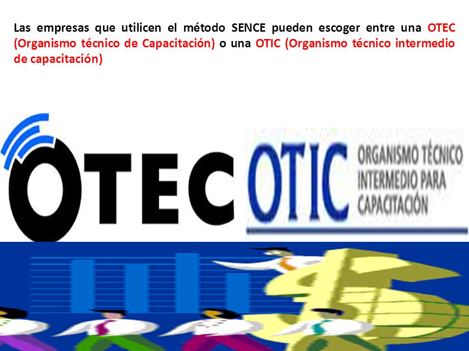 Las empresas que utilicen el método SENCE pueden escoger entre una OTEC (Organismo técnico de Capacitación) o una OTIC (Organismo técnico intermedio de capacitación)