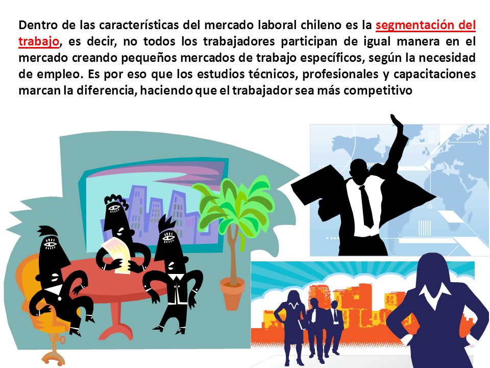 Dentro de las características del mercado laboral chileno es la segmentación del trabajo, es decir, no todos los trabajadores participan de igual manera en el mercado creando pequeños mercados de trabajo específicos, según la necesidad de empleo.