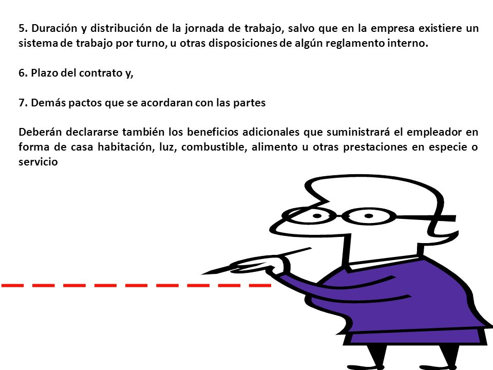 5. Duración y distribución de la jornada de trabajo, salvo que en la empresa existiere un sistema de trabajo por turno, u otras disposiciones de algún reglamento interno.