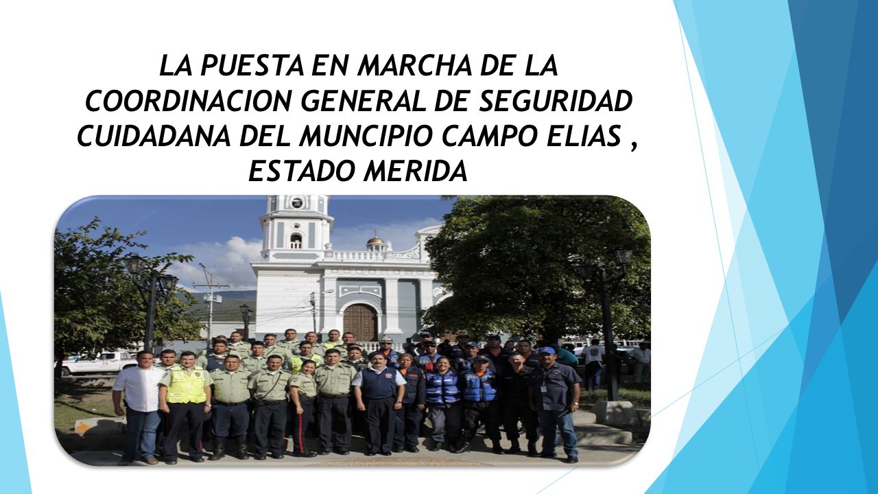 LA PUESTA EN MARCHA DE LA COORDINACION GENERAL DE SEGURIDAD CUIDADANA DEL MUNCIPIO CAMPO ELIAS , ESTADO MERIDA