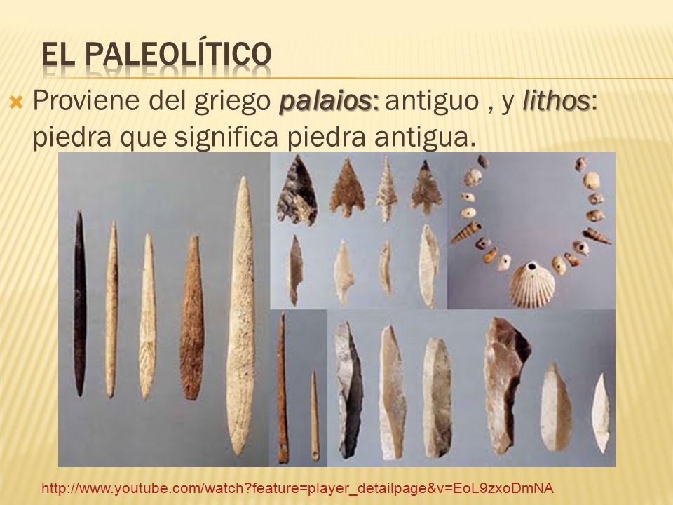 EL PALEOLÍTICO Proviene del griego palaios: antiguo , y lithos: piedra que significa piedra antigua.