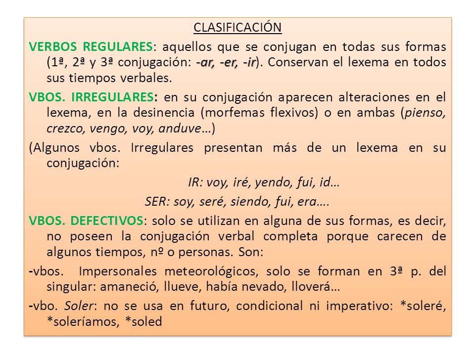 CLASIFICACIÓN VERBOS REGULARES: aquellos que se conjugan en todas sus formas (1ª, 2ª y 3ª conjugación: -ar, -er, -ir).