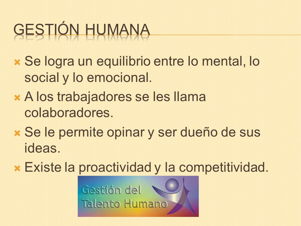 Gestión humana Se logra un equilibrio entre lo mental, lo social y lo emocional. A los trabajadores se les llama colaboradores.