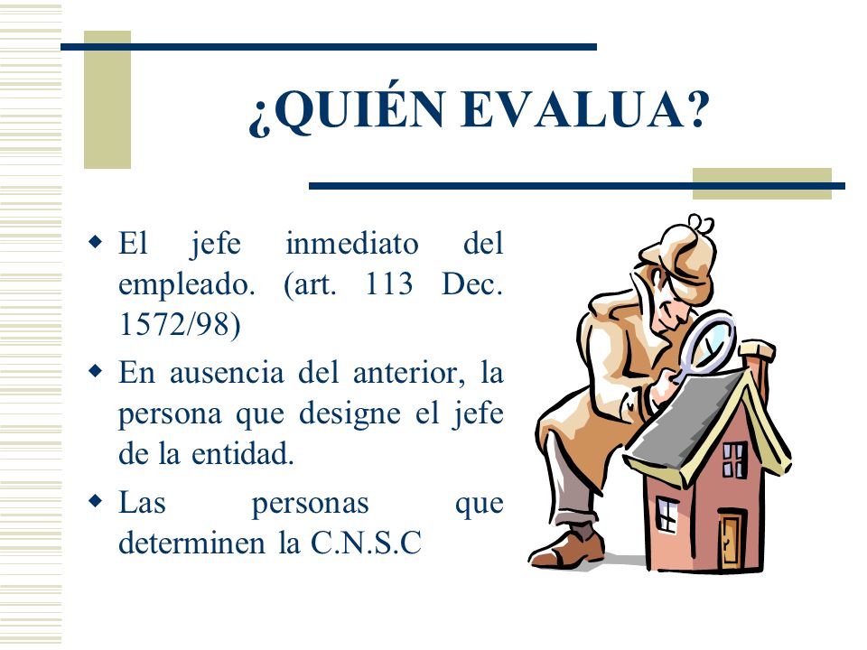 ¿QUIÉN EVALUA El jefe inmediato del empleado. (art. 113 Dec. 1572/98)