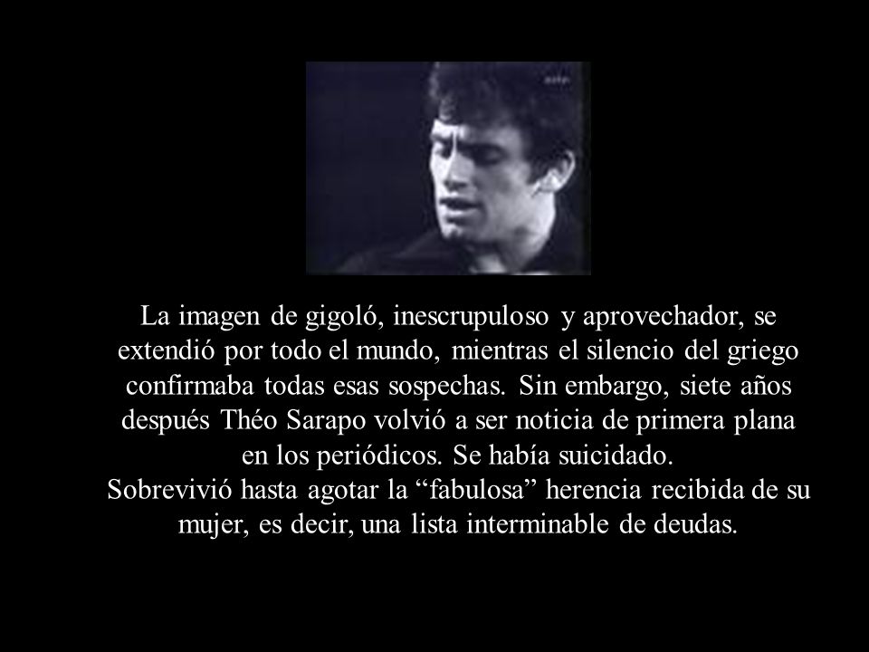 La imagen de gigoló, inescrupuloso y aprovechador, se extendió por todo el mundo, mientras el silencio del griego confirmaba todas esas sospechas.