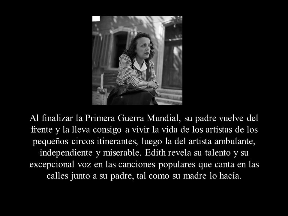 Al finalizar la Primera Guerra Mundial, su padre vuelve del frente y la lleva consigo a vivir la vida de los artistas de los pequeños circos itinerantes, luego la del artista ambulante, independiente y miserable.