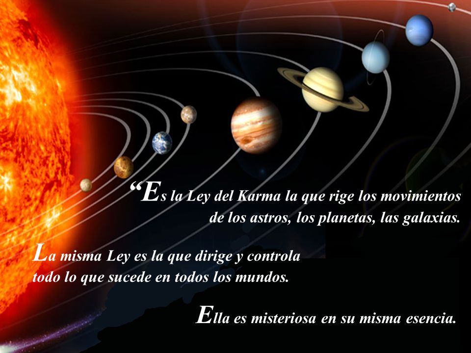 Es la Ley del Karma la que rige los movimientos de los astros, los planetas, las galaxias.