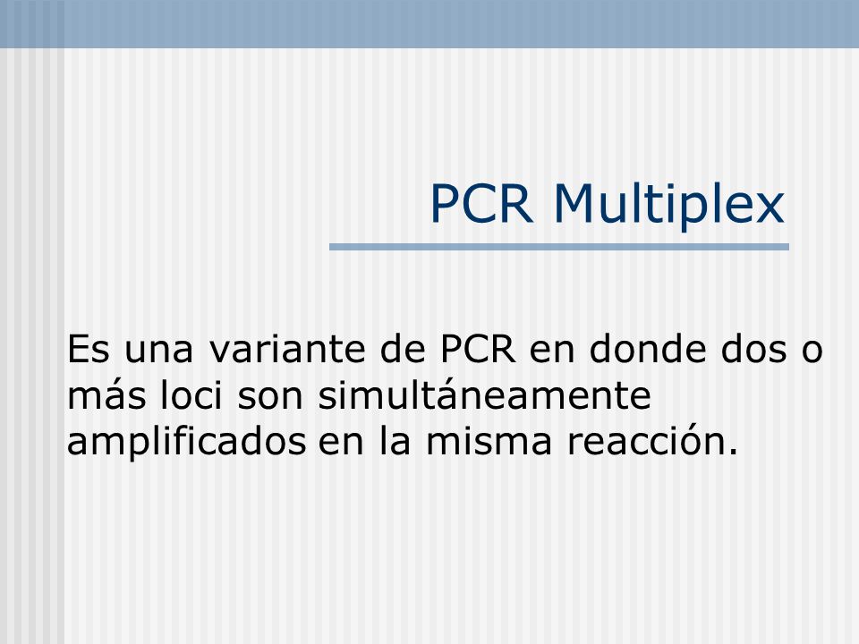 PCR Multiplex Es una variante de PCR en donde dos o más loci son simultáneamente amplificados en la misma reacción.