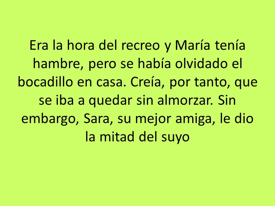 Era la hora del recreo y María tenía hambre, pero se había olvidado el bocadillo en casa.