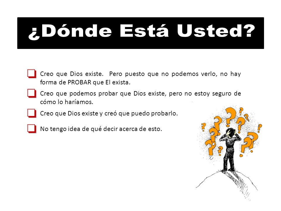 ¿Dónde Está Usted o. Creo que Dios existe. Pero puesto que no podemos verlo, no hay forma de PROBAR que El exista.