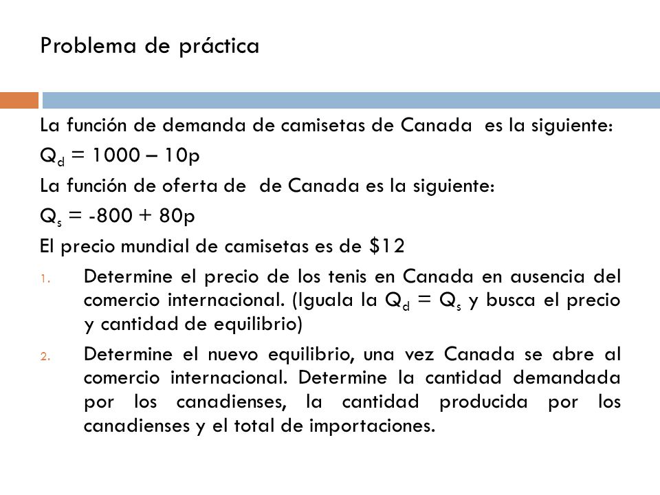 Problema de práctica La función de demanda de camisetas de Canada es la siguiente: Qd = 1000 – 10p.