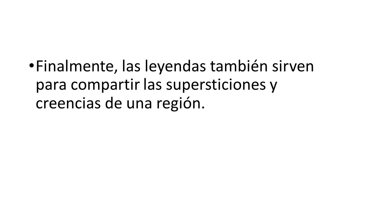 Finalmente, las leyendas también sirven para compartir las supersticiones y creencias de una región.