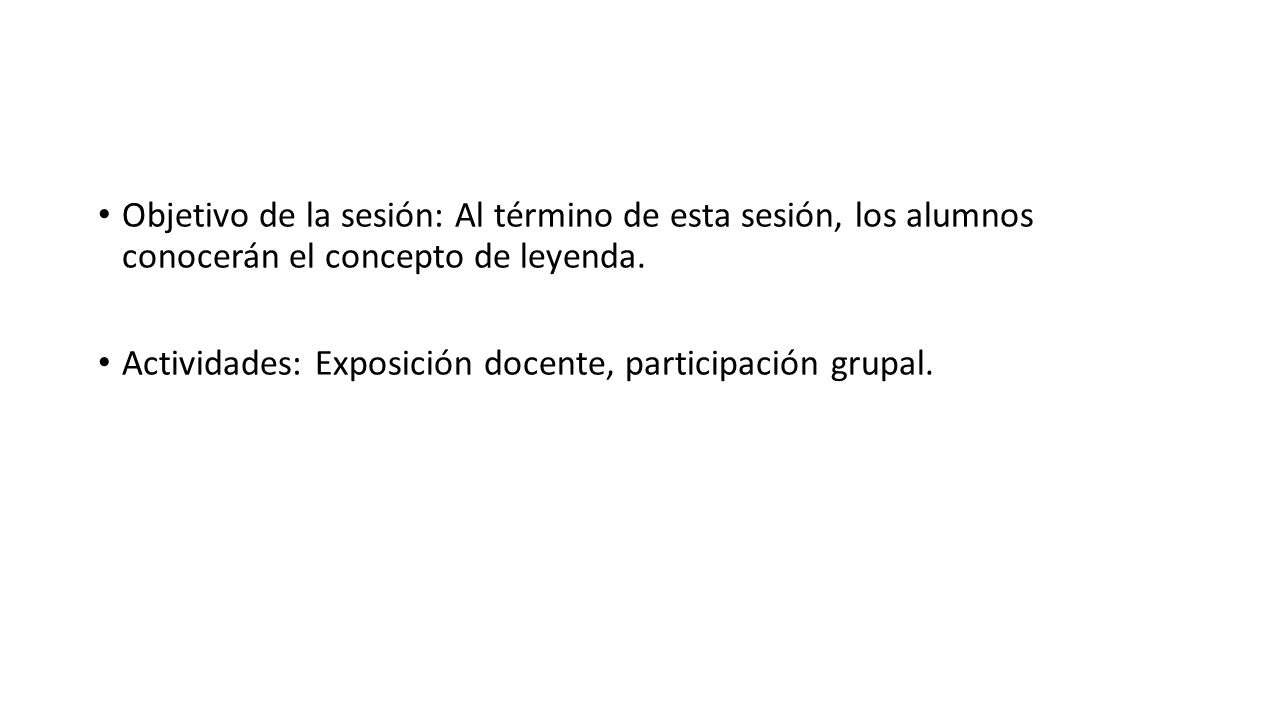 Objetivo de la sesión: Al término de esta sesión, los alumnos conocerán el concepto de leyenda.