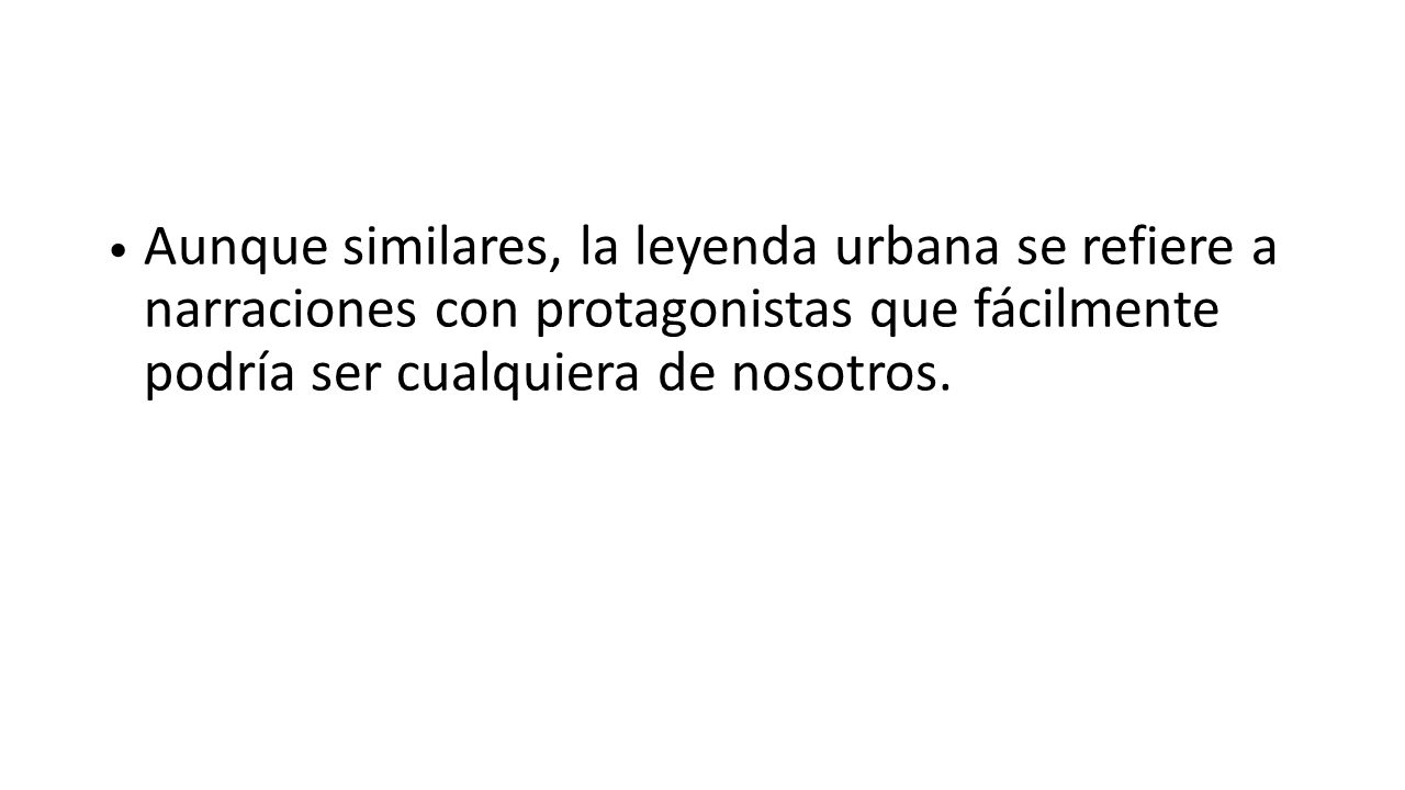Aunque similares, la leyenda urbana se refiere a narraciones con protagonistas que fácilmente podría ser cualquiera de nosotros.