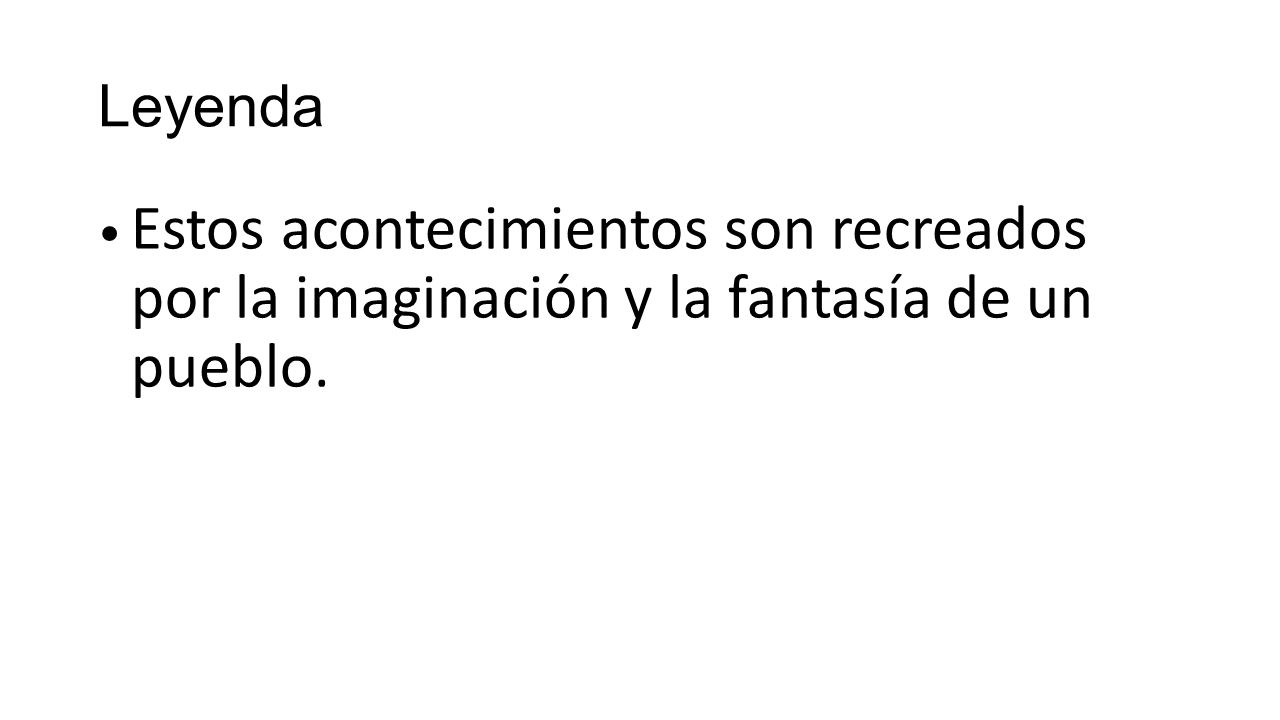 Leyenda Estos acontecimientos son recreados por la imaginación y la fantasía de un pueblo.