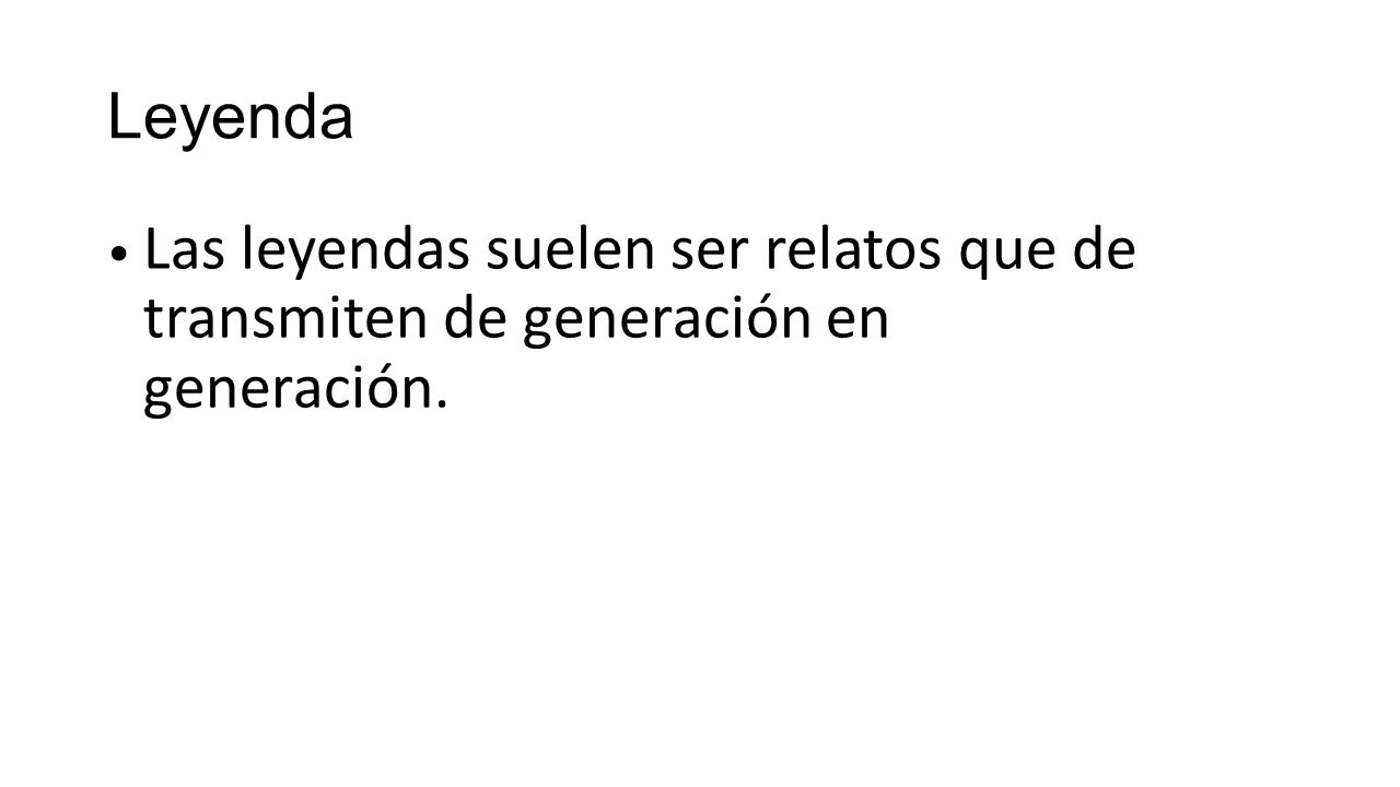 Leyenda Las leyendas suelen ser relatos que de transmiten de generación en generación.