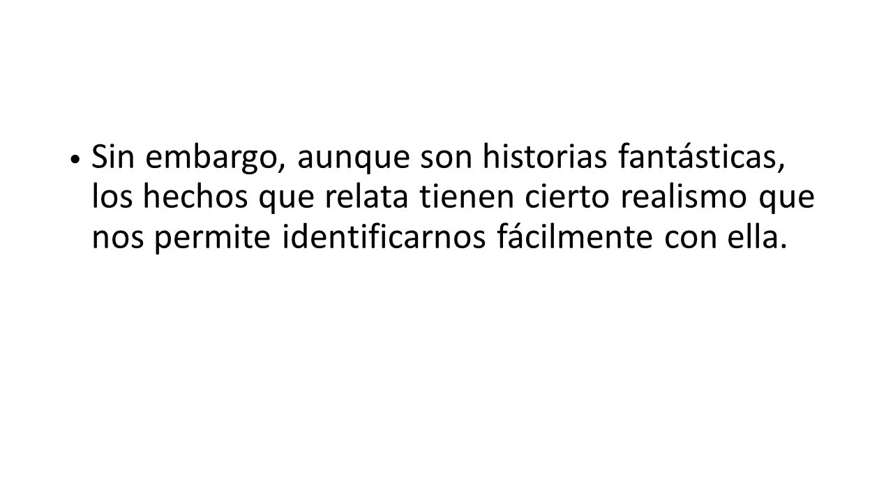 Sin embargo, aunque son historias fantásticas, los hechos que relata tienen cierto realismo que nos permite identificarnos fácilmente con ella.