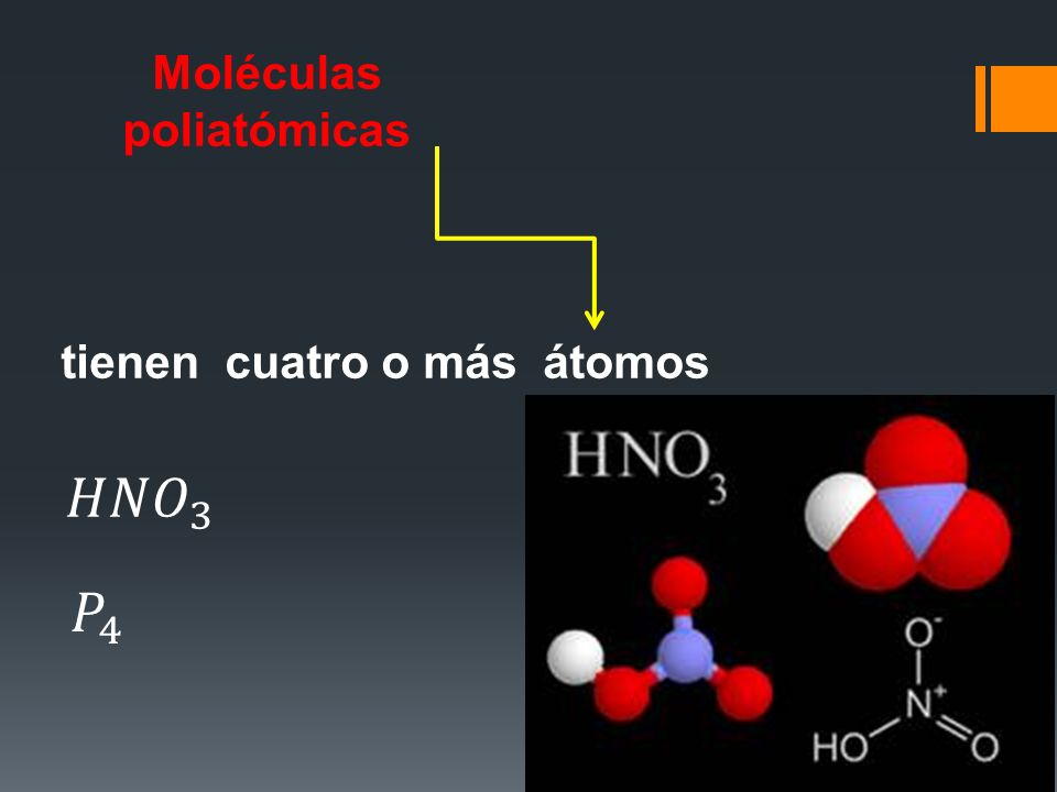 Moléculas poliatómicas tienen cuatro o más átomos 𝐻𝑁𝑂 3 𝑃 4