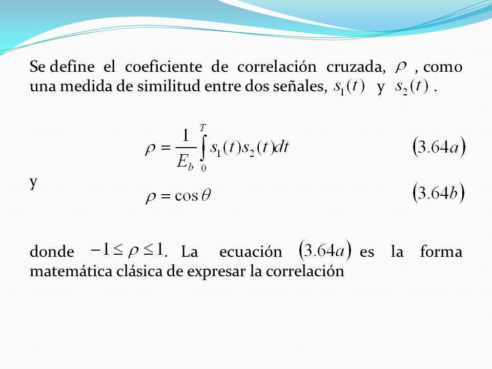 Se define el coeficiente de correlación cruzada, , como una medida de similitud entre dos señales, y .