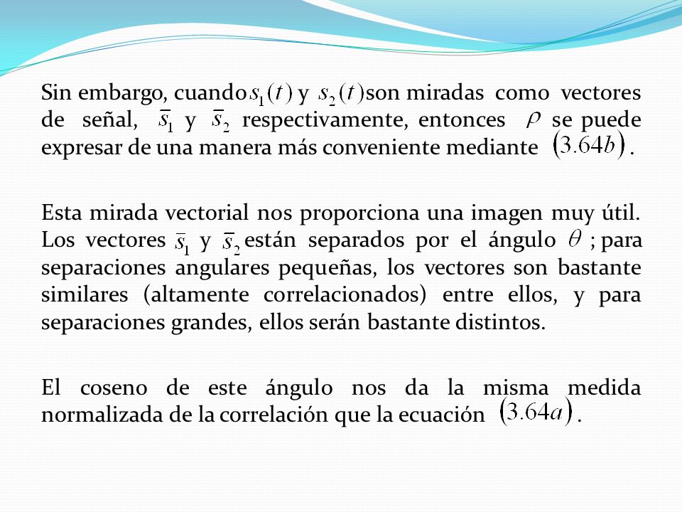 Sin embargo, cuando y son miradas como vectores de señal, y respectivamente, entonces se puede expresar de una manera más conveniente mediante .