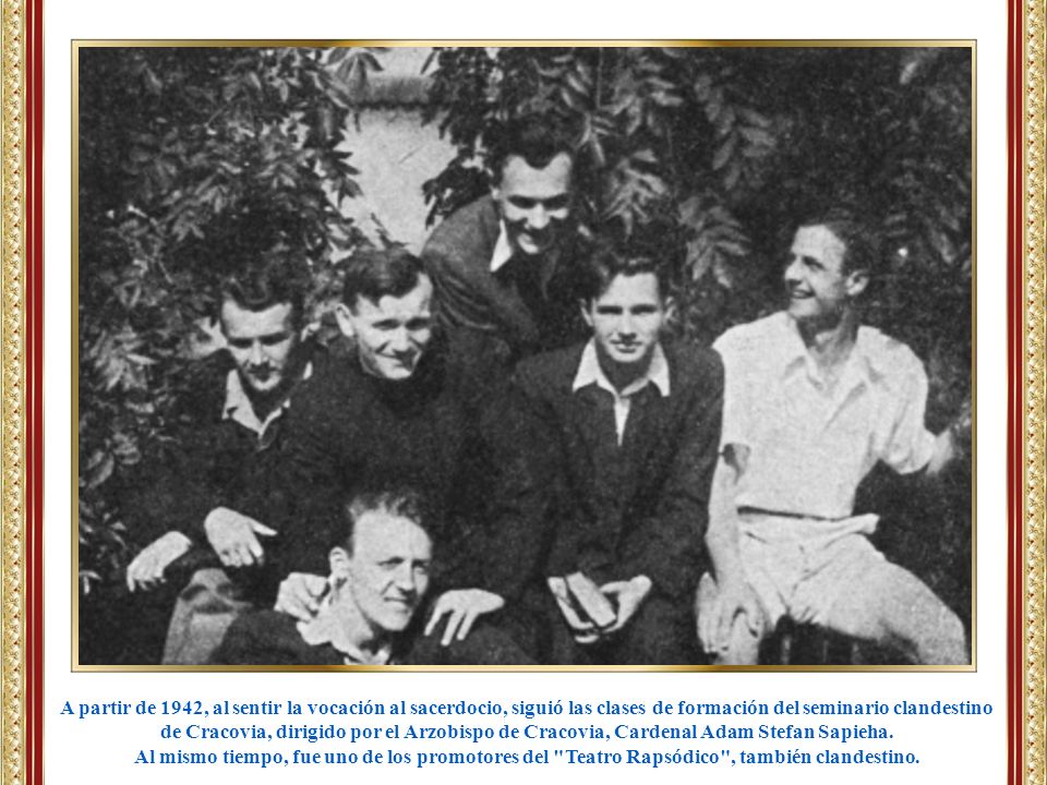 A partir de 1942, al sentir la vocación al sacerdocio, siguió las clases de formación del seminario clandestino de Cracovia, dirigido por el Arzobispo de Cracovia, Cardenal Adam Stefan Sapieha.