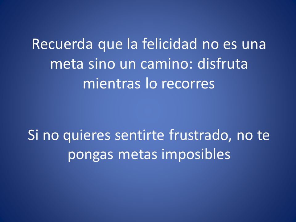 Si no quieres sentirte frustrado, no te pongas metas imposibles